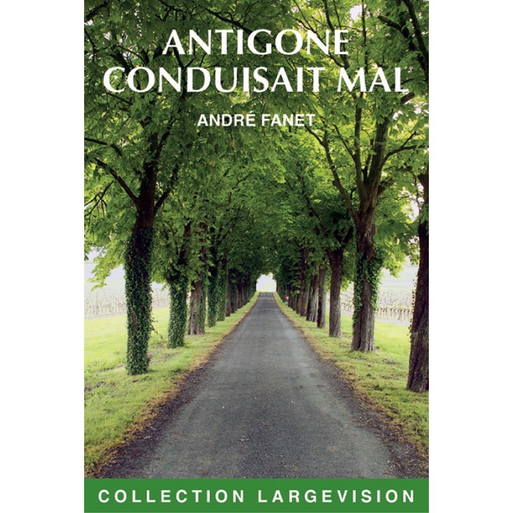 Antigone conduisait mal, André Fanet, livres gros caractères